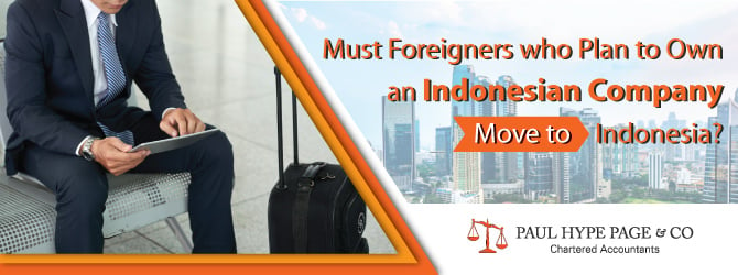 Must Foreigners who Plan to Own an Indonesian Company Move to Indonesia?