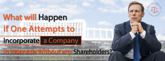 What will happen if one attempts to Incorporate a company in Indonesia without any Shareholders?